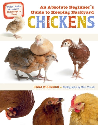 An Absolute Beginner's Guide to Keeping Backyard Chickens: Watch Chicks Grow from Hatchlings to Hens Storey Publishing