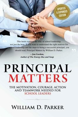 Principal Matters (Updated & Expanded): The Motivation, Action, Courage and Teamwork Needed for School Leaders Paperback Createspace Independent Publishing Platform