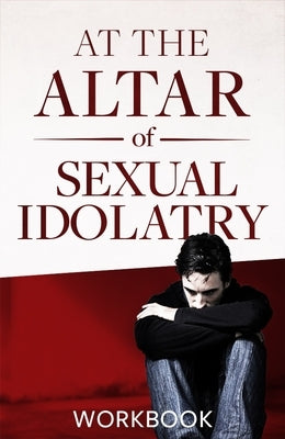 At the Altar of Sexual Idolatry Workbook-New Edition Paperback Pure Life Ministries