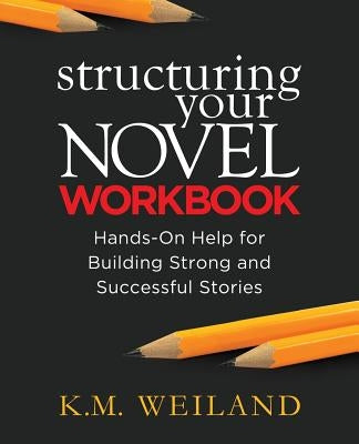Structuring Your Novel Workbook: Hands-On Help for Building Strong and Successful Stories Paperback Penforasword