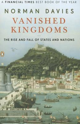 Vanished Kingdoms: The Rise and Fall of States and Nations Paperback Penguin Books