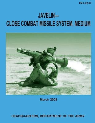 Javelin-Close Combat Missile System, Medium (FM 3-22.37) Paperback Createspace Independent Publishing Platform