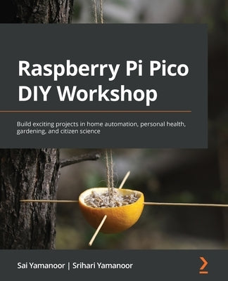 Raspberry Pi Pico DIY Workshop: Build exciting projects in home automation, personal health, gardening, and citizen science Paperback Packt Publishing