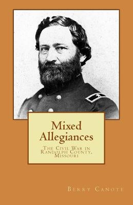 Mixed Allegiances: The Civil War in Randolph County, Missouri Paperback Createspace Independent Publishing Platform