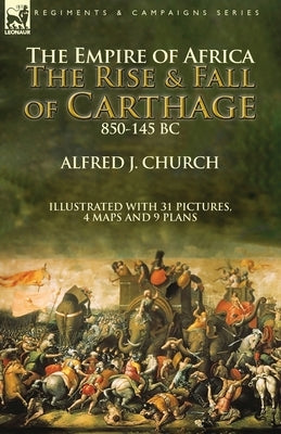 The Empire of Africa: the Rise and Fall of Carthage, 850-145 BC Paperback Leonaur Ltd
