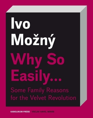 Why So Easily . . . Some Family Reasons for the Velvet Revolution: A Sociological Essay Paperback Karolinum Press, Charles University