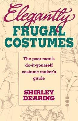 Elegantly Frugal Costumes: The Poor Man's Do-It-Yourself Costume Maker's Guide Paperback Merw