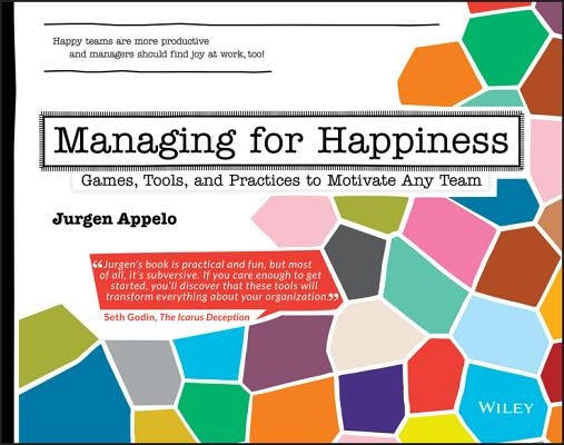 Managing for Happiness: Games, Tools, and Practices to Motivate Any Team Paperback Wiley
