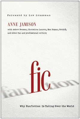 Fic: Why Fanfiction Is Taking Over the World Paperback Smart Pop