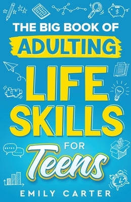 The Big Book of Adulting Life Skills for Teens: A Complete Guide to All the Crucial Life Skills They Don't Teach You in School for Teenagers Paperback Skillset Symphony Press