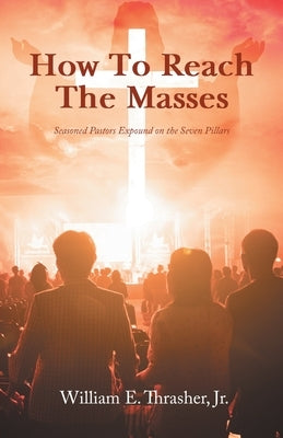How to Reach the Masses: Seasoned Pastors Expound on the Seven Pillars Paperback Great Writers Media, LLC