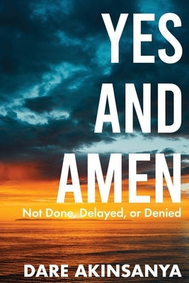 Yes and Amen: Not Done, Delayed or Denied Paperback Trilogy Christian Publishing