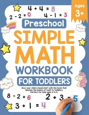 Preschool Simple Math Workbook for Toddlers: Give your child a head start with the book that teaches the basics of math to toddlers. Perfect for kids Paperback Independently Published