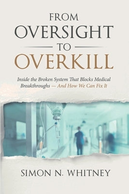 From Oversight to Overkill: Inside the Broken System That Blocks Medical Breakthroughs--And How We Can Fix It Paperback Rivertowns Books