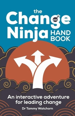 The Change Ninja Handbook: An Interactive Adventure for Leading Change Paperback Practical Inspiration Publishing