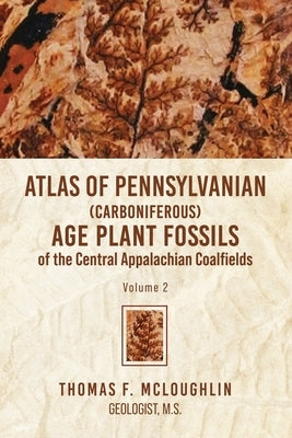 Atlas Of Pennsylvanian (Carboniferous) Age Plant Fossils of the Central Appalachian Coalfields: Volume 2 Paperback Readersmagnet LLC