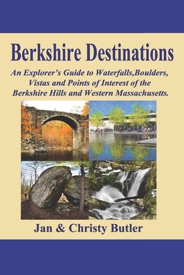 Berkshire Destinations: An Explorer's Guide to Waterfalls, Boulders, Vistas and Points of Interest of the Berkshire Hills and Western Massachu Paperback Independently Published