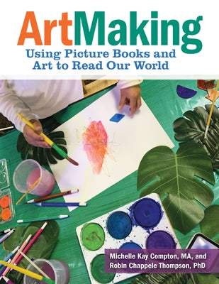Artmaking: Using Picture Books and Art to Read Our World by Compton, Michelle Kay