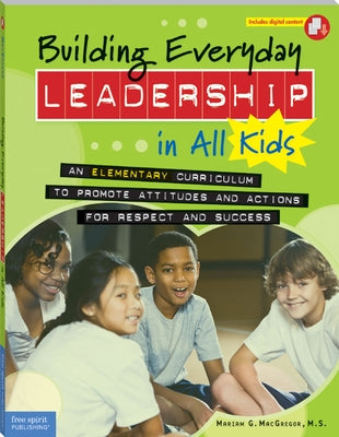 Building Everyday Leadership in All Kids: An Elementary Curriculum to Promote Attitudes and Actions for Respect and Success Paperback Free Spirit Publishing