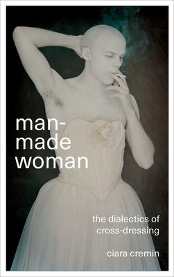 Man-Made Woman: The Dialectics of Cross-Dressing Paperback Pluto Press (UK)