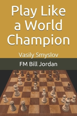 Play Like a World Champion: Vasily Smyslov Paperback Independently Published
