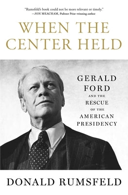 When the Center Held: Gerald Ford and the Rescue of the American Presidency Paperback Free Press