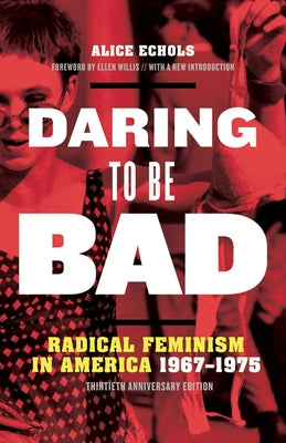 Daring to Be Bad: Radical Feminism in America 1967-1975, Thirtieth Anniversary Edition Paperback University of Minnesota Press