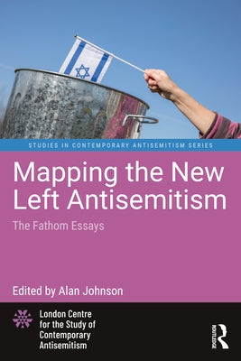 Mapping the New Left Antisemitism: The Fathom Essays Paperback Routledge