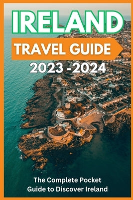 Ireland Travel Guide 2023-2024 - The Complete Pocket Guide to Discover Ireland Paperback Independently Published