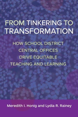 From Tinkering to Transformation: How School District Central Offices Drive Equitable Teaching and Learning Paperback Harvard Education PR