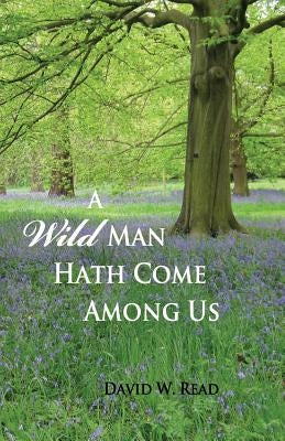 A Wild Man Hath Come Among Us Paperback Createspace Independent Publishing Platform