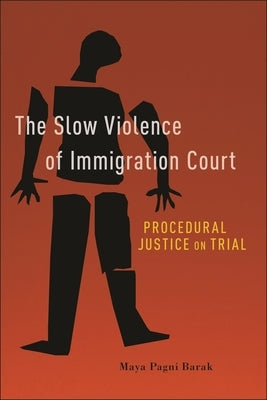 The Slow Violence of Immigration Court: Procedural Justice on Trial Paperback New York University Press