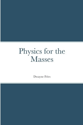 Physics for the Masses Paperback Lulu.com