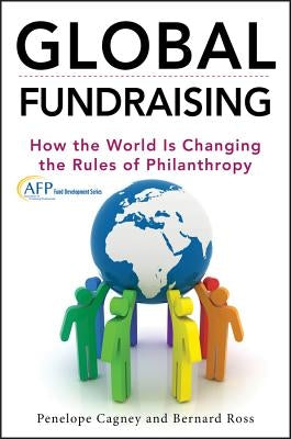 Global Fundraising: How the World Is Changing the Rules of Philanthropy by Cagney, Penelope