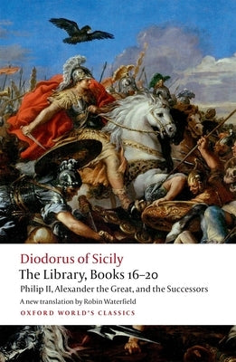 The Library, Books 16-20: Philip II, Alexander the Great, and the Successors Oxford University Press, USA