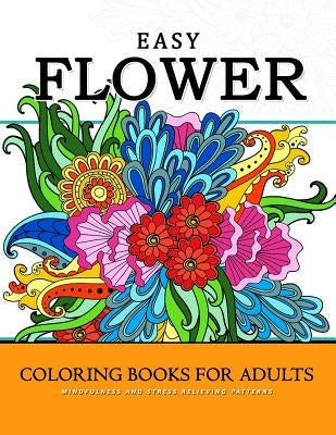 Easy Flower Coloring Books for Adults: Mindfulness and Stress Relieving Patterns Paperback Createspace Independent Publishing Platform