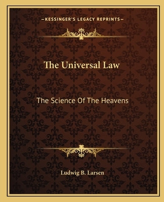 The Universal Law: The Science of the Heavens Paperback Kessinger Publishing