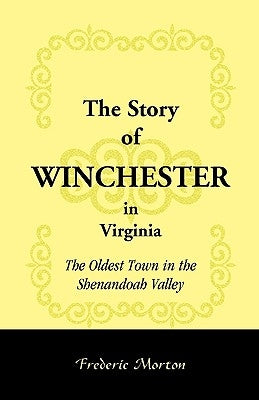 The Story of Winchester in Virginia: The Oldest Town in the Shenandoah Valley Paperback Heritage Books