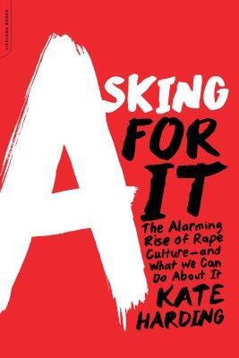 Asking for It: The Alarming Rise of Rape Culture--And What We Can Do about It Da Capo Lifelong Books
