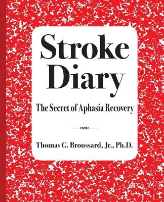 Stroke Diary: The Secret of Aphasia Recovery Paperback Stroke Educator Inc