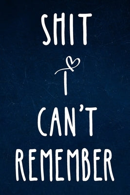 Shit I can't remember: Alphabetical Organized Navy Blue Cover and White Heart for All Your Passwords and Shit. Paperback Independently Published