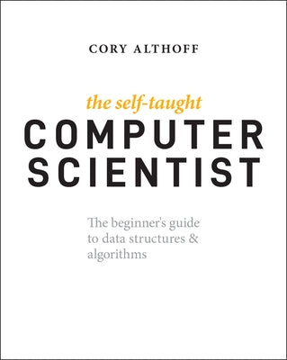 The Self-Taught Computer Scientist: The Beginner's Guide to Data Structures & Algorithms Paperback Wiley
