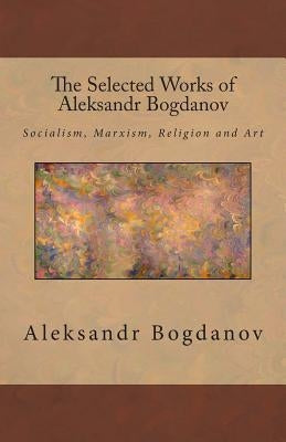 The Selected Works of Aleksandr Bogdanov Paperback Createspace Independent Publishing Platform