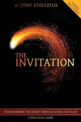 The Invitation: Transforming the Heart Through Desire Fulfilled - A Practical Guide Paperback Createspace Independent Publishing Platform