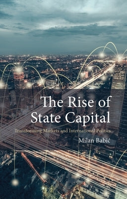 The Rise of State Capital: Transforming Markets and International Politics Paperback Agenda Publishing