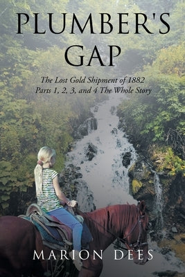 Plumber's Gap: The Lost Gold Shipment of 1882 Parts 1, 2, 3, and 4 The Whole Story Paperback Page Publishing, Inc.