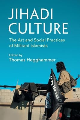 Jihadi Culture: The Art and Social Practices of Militant Islamists Paperback Cambridge University Press