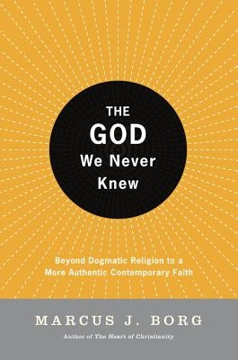 The God We Never Knew: Beyond Dogmatic Religion to a More Authenthic Contemporary Faith Paperback HarperOne