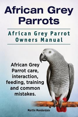 African Grey Parrots. African Grey Parrot Owners Manual. African Grey Parrot care, interaction, feeding, training and common mistakes. Paperback Imb Publishing African Grey Parrot
