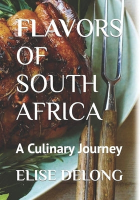 Flavors of South Africa: A Culinary Journey - The Food I Crave Paperback Independently Published